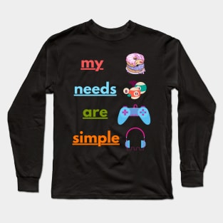 My Needs Are Simple - Funny Long Sleeve T-Shirt